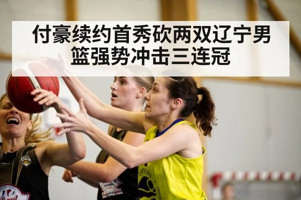 付豪续约首秀砍两双辽宁男篮强势冲击三连冠